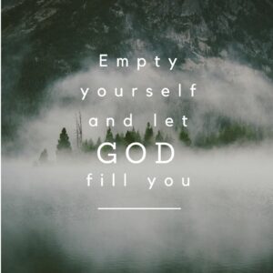 Empty Yourself to be Filled